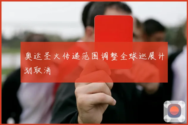 奥运圣火传递范围调整全球巡展计划取消