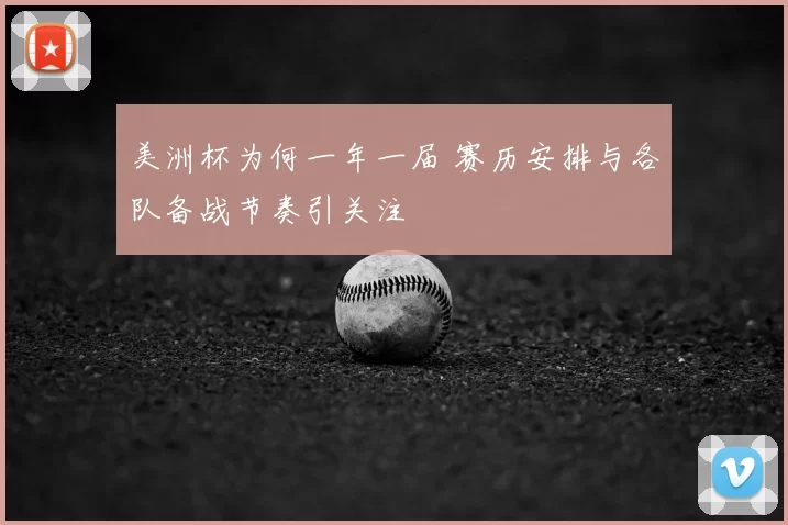 美洲杯为何一年一届 赛历安排与各队备战节奏引关注