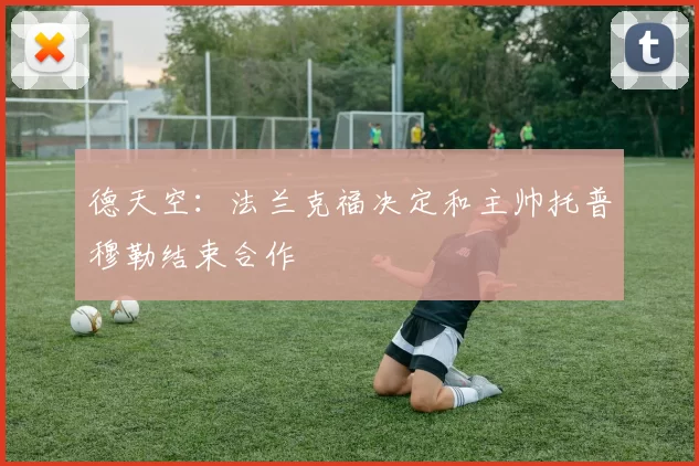 德天空:法兰克福决定和主帅托普穆勒结束合作