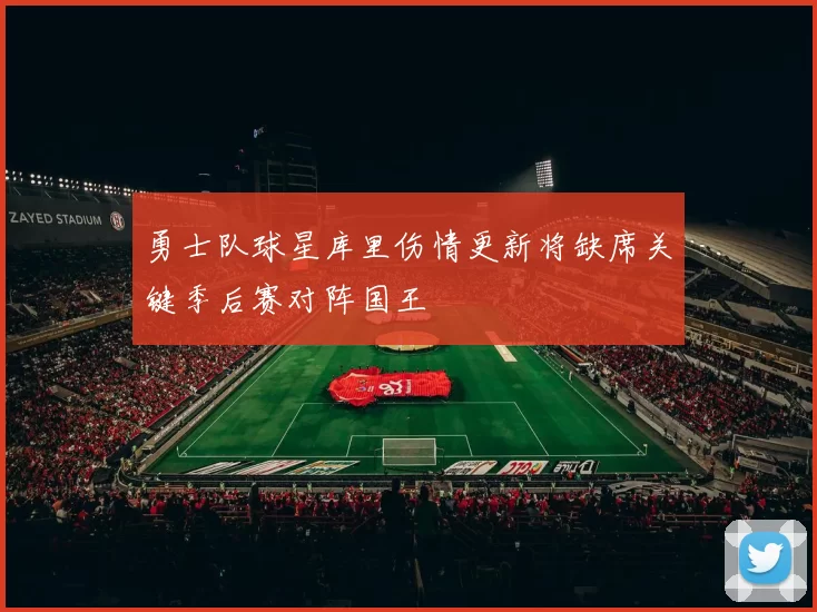 勇士队球星库里伤情更新将缺席关键季后赛对阵国王