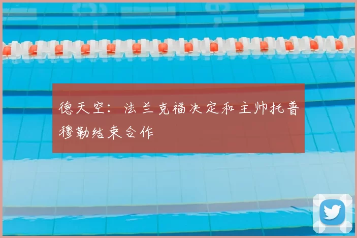 德天空:法兰克福决定和主帅托普穆勒结束合作