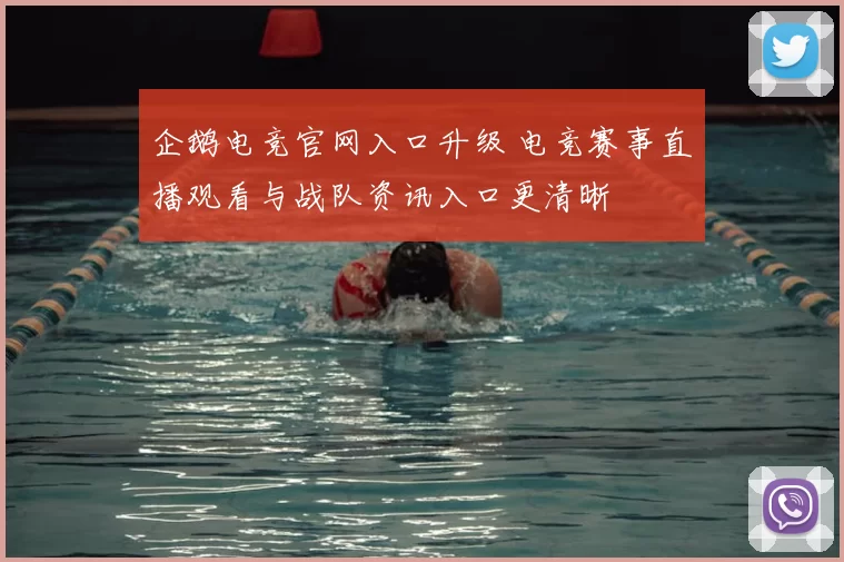 企鹅电竞官网入口升级 电竞赛事直播观看与战队资讯入口更清晰