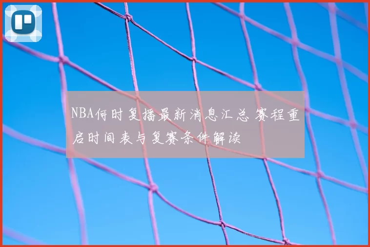 NBA何时复播最新消息汇总 赛程重启时间表与复赛条件解读