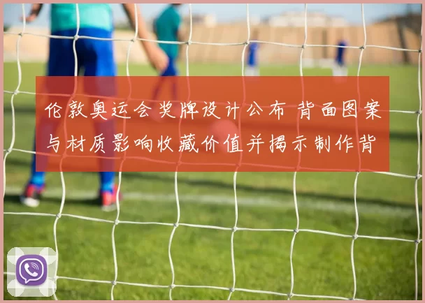 伦敦奥运会奖牌设计公布 背面图案与材质影响收藏价值并揭示制作背景