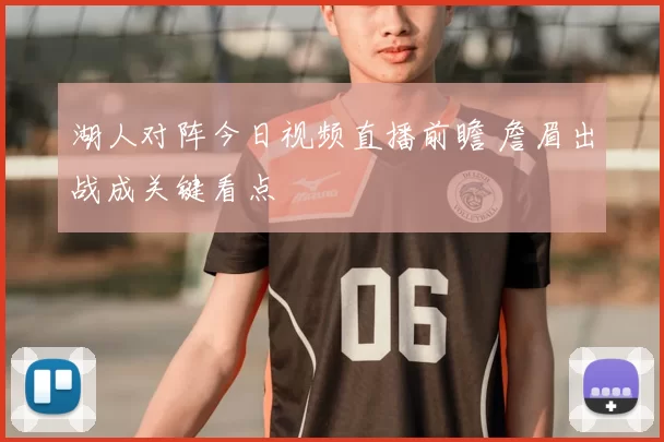 湖人对阵今日视频直播前瞻 詹眉出战成关键看点