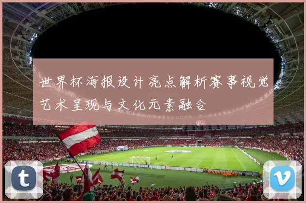 世界杯海报设计亮点解析赛事视觉艺术呈现与文化元素融合