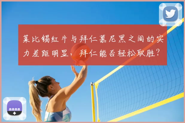 莱比锡红牛与拜仁慕尼黑之间的实力差距明显,拜仁能否轻松取胜?_比赛_战绩_状态