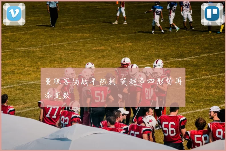 曼联客场战平热刺 英超争四形势再添变数